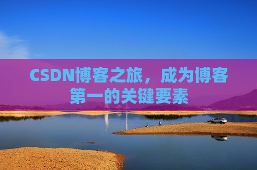 CSDN博客之旅，成为博客第一的关键要素